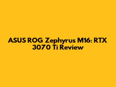 ASUS ROG Zephyrus M16: RTX 3070 Ti Review