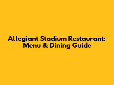 Allegiant Stadium Restaurant: Menu & Dining Guide