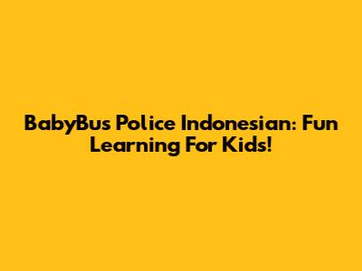 BabyBus Police Indonesian: Fun Learning For Kids!