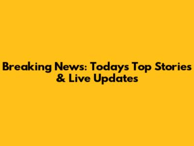 Breaking News: Today's Top Stories & Live Updates