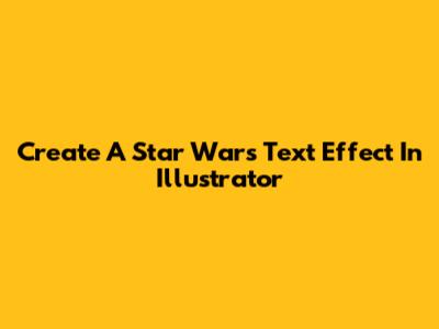 Create A Star Wars Text Effect In Illustrator