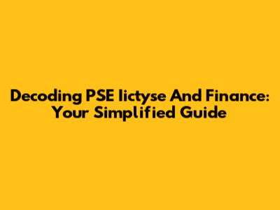 Decoding PSE Iictyse And Finance: Your Simplified Guide