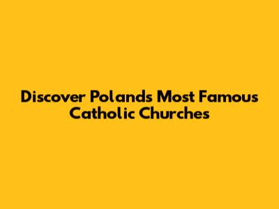 Discover Poland's Most Famous Catholic Churches