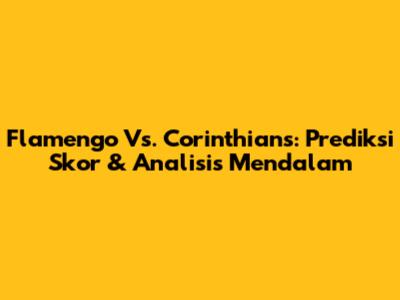 Flamengo Vs. Corinthians: Prediksi Skor & Analisis Mendalam