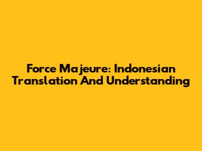 Force Majeure: Indonesian Translation And Understanding