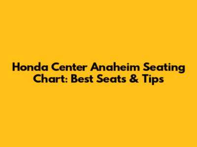 Honda Center Anaheim Seating Chart: Best Seats & Tips
