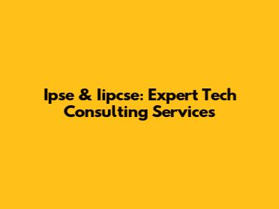 Ipse & Iipcse: Expert Tech Consulting Services