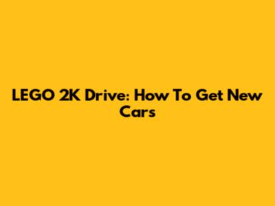 LEGO 2K Drive: How To Get New Cars