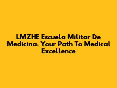LMZHE Escuela Militar De Medicina: Your Path To Medical Excellence