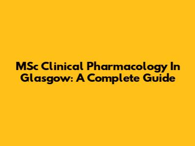 MSc Clinical Pharmacology In Glasgow: A Complete Guide