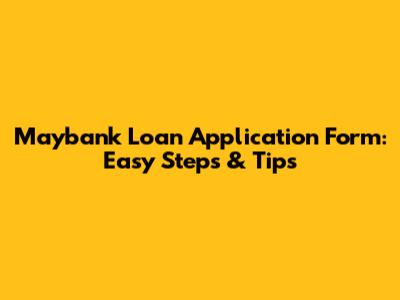 Maybank Loan Application Form: Easy Steps & Tips