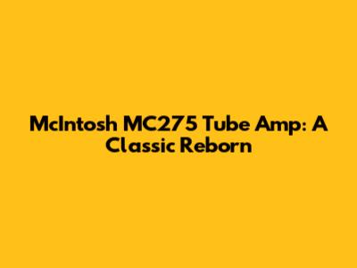 McIntosh MC275 Tube Amp: A Classic Reborn