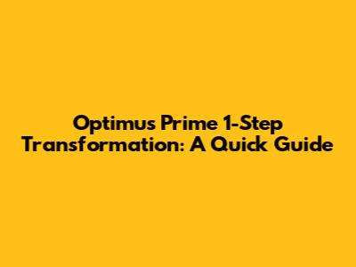 Optimus Prime 1-Step Transformation: A Quick Guide