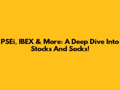 PSEi, IBEX & More: A Deep Dive Into Stocks And Socks!