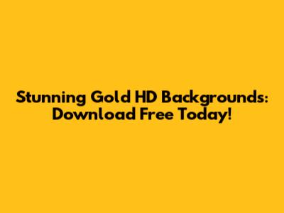 Stunning Gold HD Backgrounds: Download Free Today!
