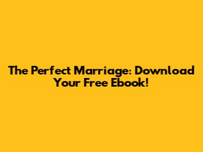 The Perfect Marriage: Download Your Free Ebook!