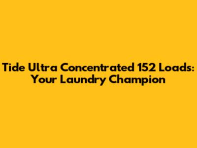 Tide Ultra Concentrated 152 Loads: Your Laundry Champion