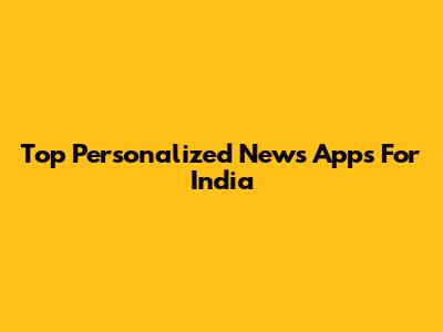 Top Personalized News Apps For India