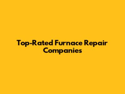 Top-Rated Furnace Repair Companies