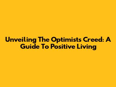 Unveiling The Optimist's Creed: A Guide To Positive Living