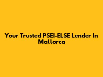 Your Trusted PSEI-ELSE Lender In Mallorca
